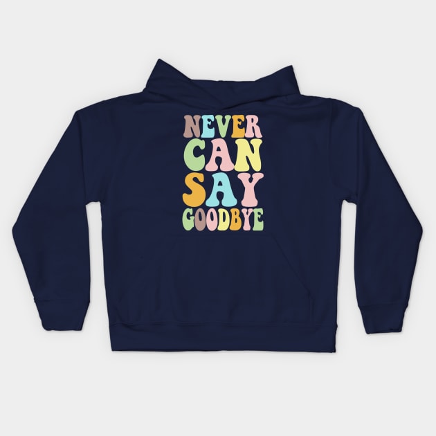 NEVER CAN SAY GOODBYE - Typographic 70s Style Design Kids Hoodie by DankFutura